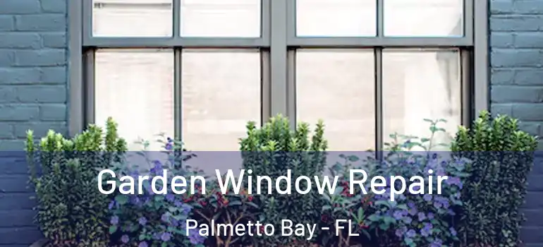  Garden Window Repair Palmetto Bay - FL