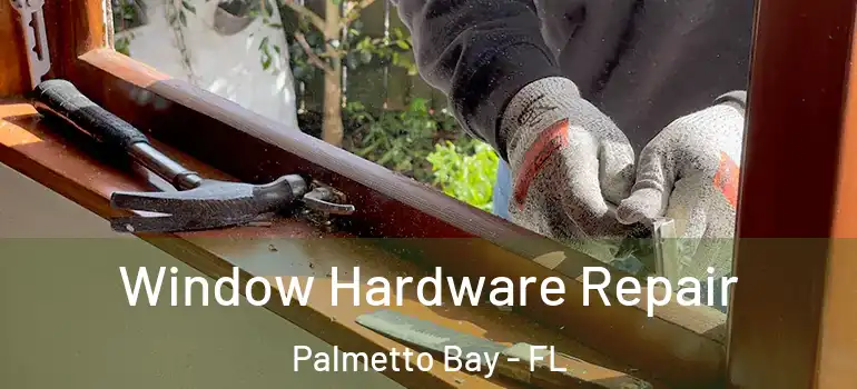  Window Hardware Repair Palmetto Bay - FL